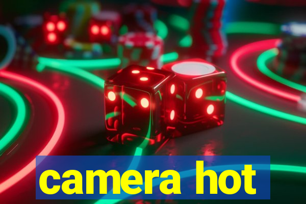 camera hot